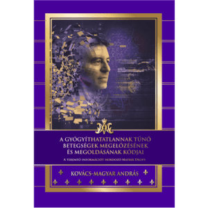 Kovács-Magyar András: A gyógyíthatatlannak tűnő betegségek megelőzésének és megoldásának kódjai